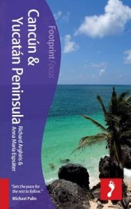 Footprint Focus Guide - Cancun And Yucatan Peninsula.